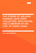 The Poems of William Dunbar, Now First Collected; With Notes, and a Memoir of His Life Volume 2