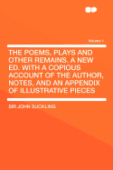 The Poems, Plays and Other Remains. a New Ed. with a Copious Account of the Author, Notes, and an Appendix of Illustrative Pieces Volume 2