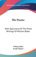 The Poems: With Specimens Of The Prose Writings Of William Blake