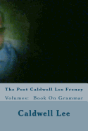 The Poet Caldwell Lee Frenzy: Volumes: Book on Grammar