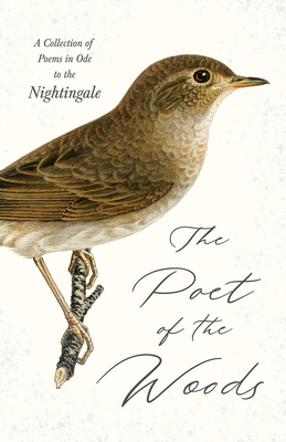 The Poet of the Woods - A Collection of Poems in Ode to the Nightingale - Various