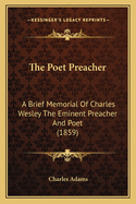 The Poet Preacher: A Brief Memorial of Charles Wesley the Eminent Preacher and Poet (1859)