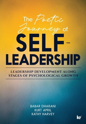 The Poetic Journey Of Self-Leadership: Leadership Development along Stages of Psychological Growth - Dharani, Babar (Editor), and April, Kurt (Editor), and Harvey, Kathy (Editor)