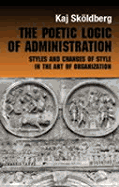 The Poetic Logic of Administration: Styles and Changes of Style in the Art of Organizing