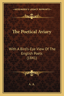 The Poetical Aviary: With A Bird's-Eye View Of The English Poets (1841)