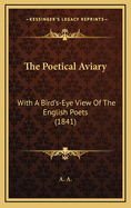 The Poetical Aviary: With a Bird's-Eye View of the English Poets (1841)