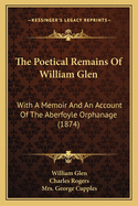 The Poetical Remains of William Glen: With a Memoir and an Account of the Aberfoyle Orphanage (1874)