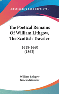 The Poetical Remains of William Lithgow, the Scottish Traveler: 1618-1660 (1863)