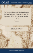 The Poetical Works of Abraham Cowley. In Four Volumes. From the Text of Dr. Sprat, &c. With the Life of the Author. ... of 4; Volume 4