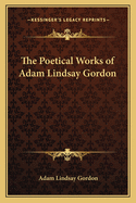 The Poetical Works of Adam Lindsay Gordon