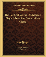 The Poetical Works of Addison; Gay's Fables; And Somerville's Chase