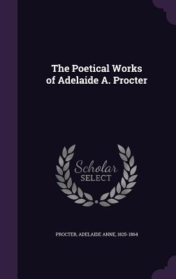 The Poetical Works of Adelaide A. Procter - Procter, Adelaide Anne