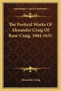 The Poetical Works Of Alexander Craig Of Rose-Craig, 1604-1631