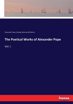The Poetical Works of Alexander Pope: Vol. I. - Pope, Alexander, and Dennis, George Ravenscroft
