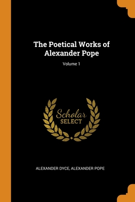The Poetical Works of Alexander Pope; Volume 1 - Dyce, Alexander, and Pope, Alexander