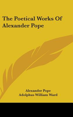 The Poetical Works of Alexander Pope - Pope, Alexander, and Ward, Adolphus William, Sir (Editor)