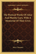 The Poetical Works of Alice and Phoebe Cary, with a Memorial of Their Lives