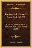 The Poetical Works Of Anne Radcliffe V2: St. Alban's Abbey, A Metrical Romance, With Other Poems (1834)