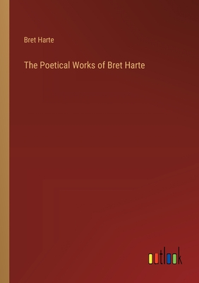 The Poetical Works of Bret Harte - Harte, Bret