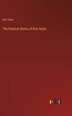 The Poetical Works of Bret Harte - Harte, Bret