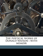 The Poetical Works of Donald Watson: With Memoir