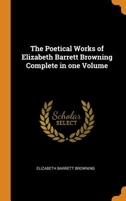 The Poetical Works of Elizabeth Barrett Browning Complete in one Volume - Browning, Elizabeth Barrett