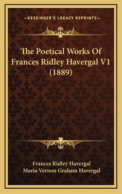 The Poetical Works of Frances Ridley Havergal V1 (1889) - Havergal, Frances Ridley, and Havergal, Maria Vernon Graham (Editor)