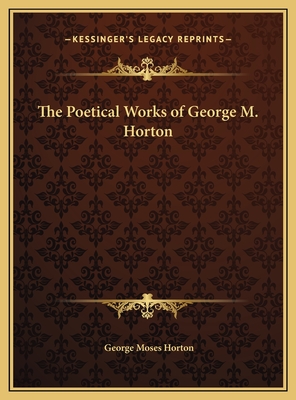 The Poetical Works of George M. Horton - Horton, George Moses