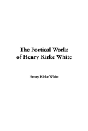 The Poetical Works of Henry Kirke White