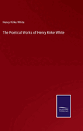 The Poetical Works of Henry Kirke White