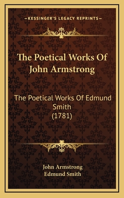 The Poetical Works of John Armstrong: The Poetical Works of Edmund Smith (1781) - Armstrong, John, and Smith, Edmund