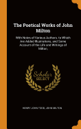 The Poetical Works of John Milton: With Notes of Various Authors. to Which Are Added Illustrations, and Some Account of the Life and Writings of Milton,