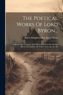 The Poetical Works Of Lord Byron...: Collected And Arranged, With Illustrative Notes By Thomas Moore, Lord Jeffrey, Sir Walter Scott...&c.,&c.,&c