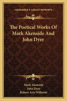 The Poetical Works Of Mark Akenside And John Dyer - Akenside, Mark, and Dyer, John, and Willmott, Robert Aris (Editor)