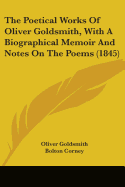 The Poetical Works Of Oliver Goldsmith, With A Biographical Memoir And Notes On The Poems (1845)