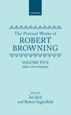 The Poetical Works of Robert Browning: Volume V: Men and Women - Browning, Robert, and Jack, Ian (Editor), and Inglesfield, Robert (Editor)