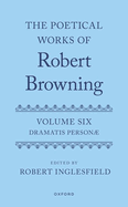 The Poetical Works of Robert Browning: Volume VI: Dramatis Person