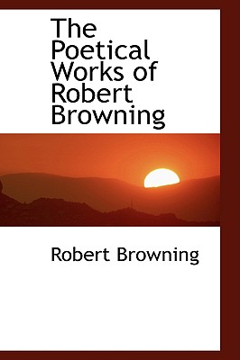 The Poetical Works of Robert Browning - Browning, Robert