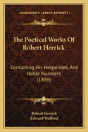 The Poetical Works Of Robert Herrick: Containing His Hesperides, And Noble Numbers (1859)