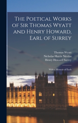 The Poetical Works of Sir Thomas Wyatt and Henry Howard, Earl of Surrey: With a Memoir of Each - Nicolas, Nicholas Harris, and Surrey, Henry Howard, and Wyatt, Thomas
