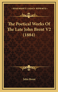 The Poetical Works of the Late John Brent V2 (1884)