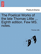 The Poetical Works of the Late Thomas Little ... Eighth Edition. Few Ms. Notes. - Little, Thomas