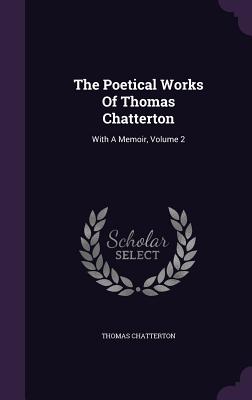 The Poetical Works Of Thomas Chatterton: With A Memoir, Volume 2 - Chatterton, Thomas