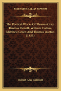 The Poetical Works of Thomas Gray, Thomas Parnell, William Collins, Matthew Green and Thomas Warton (1855)