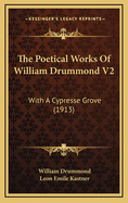 The Poetical Works of William Drummond V2: With a Cypresse Grove (1913)