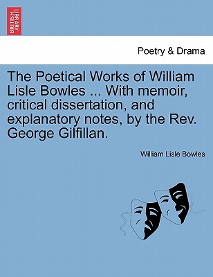 The Poetical Works of William Lisle Bowles ... with Memoir, Critical Dissertation, and Explanatory Notes, by the REV. George Gilfillan. Vol. II - Bowles, William Lisle