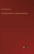 The Poetical Works of William Motherwell