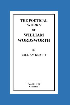 The Poetical Works Of William Wordsworth - Knight, William