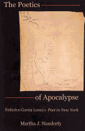 The Poetics of Apocalypse: Federico Garca Lorca's Poet in New York