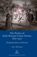 The Poetics of Early Russian Crime Fiction 1860-1917: Deciphering Stories of Detection